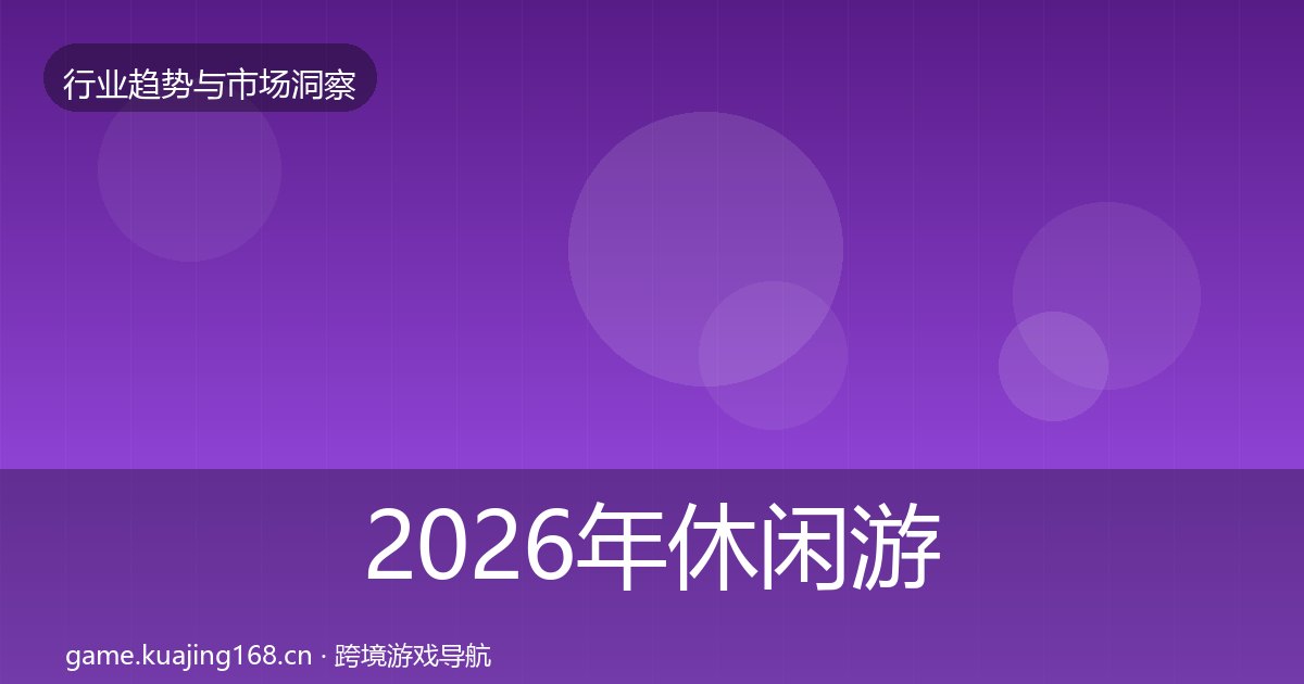 2026年休闲游戏数据解读全梳理
