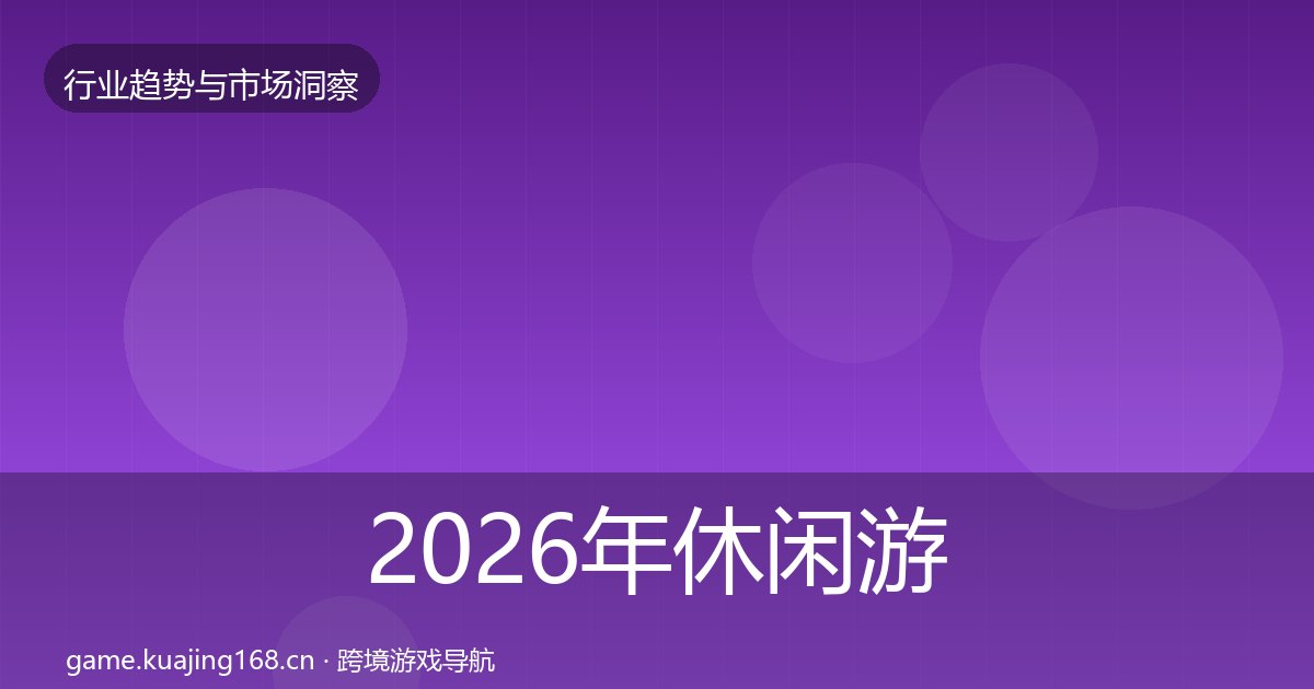 2026年休闲游戏机会分析全梳理