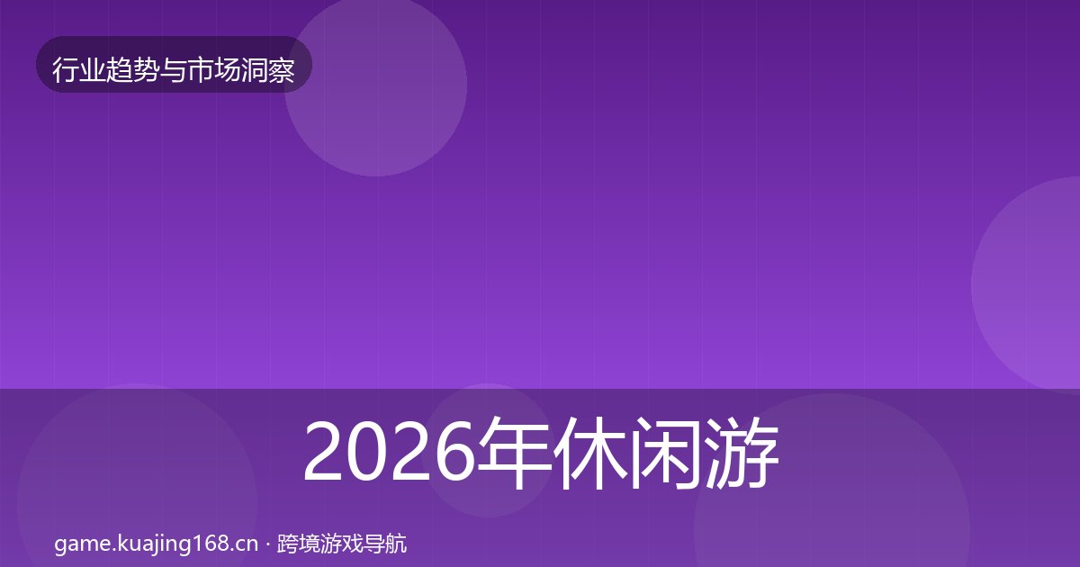 2026年休闲游戏格局研判全梳理