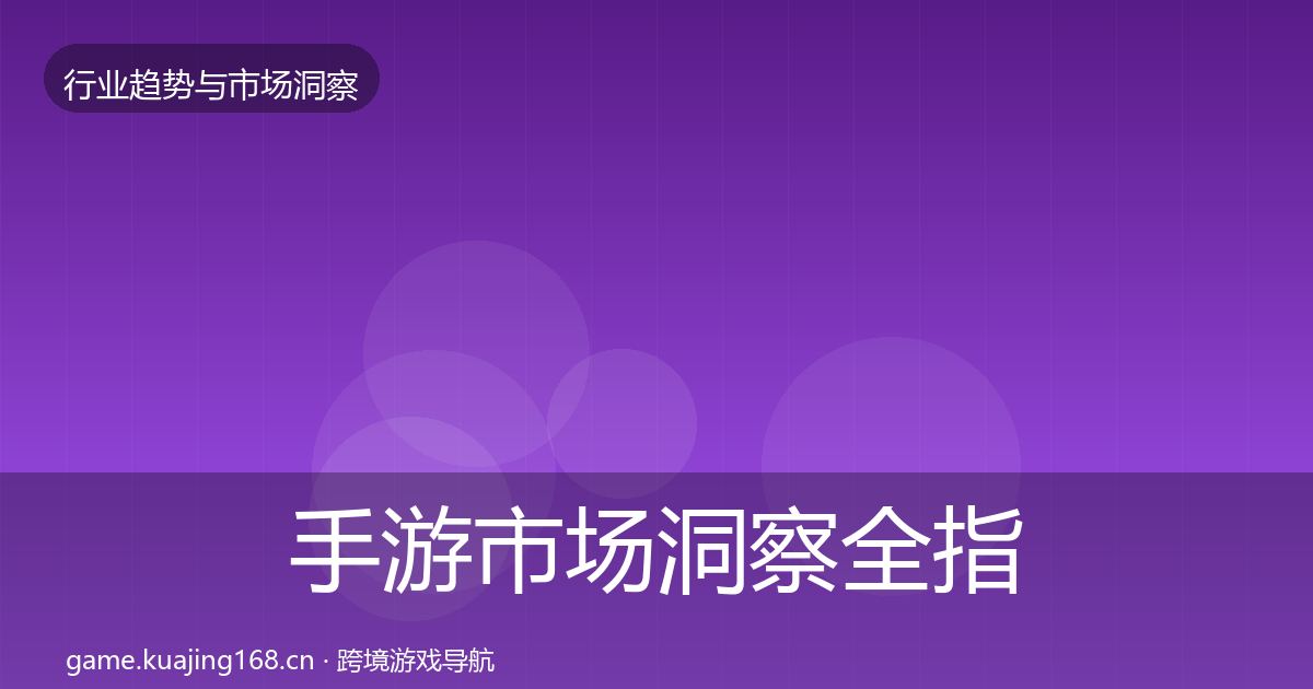 手游市场洞察全指南：最新
