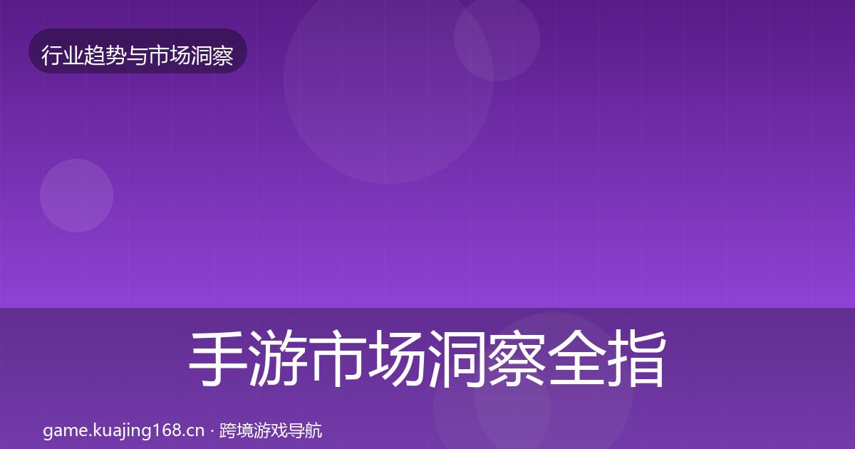 手游市场洞察全指南：实用