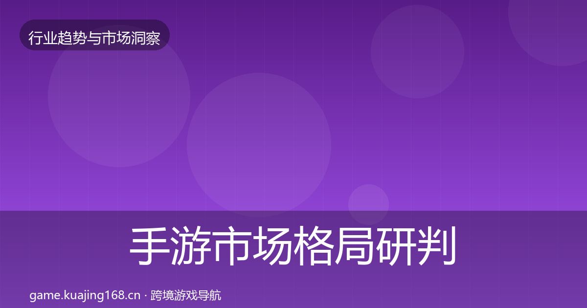 手游市场格局研判全指南：最新