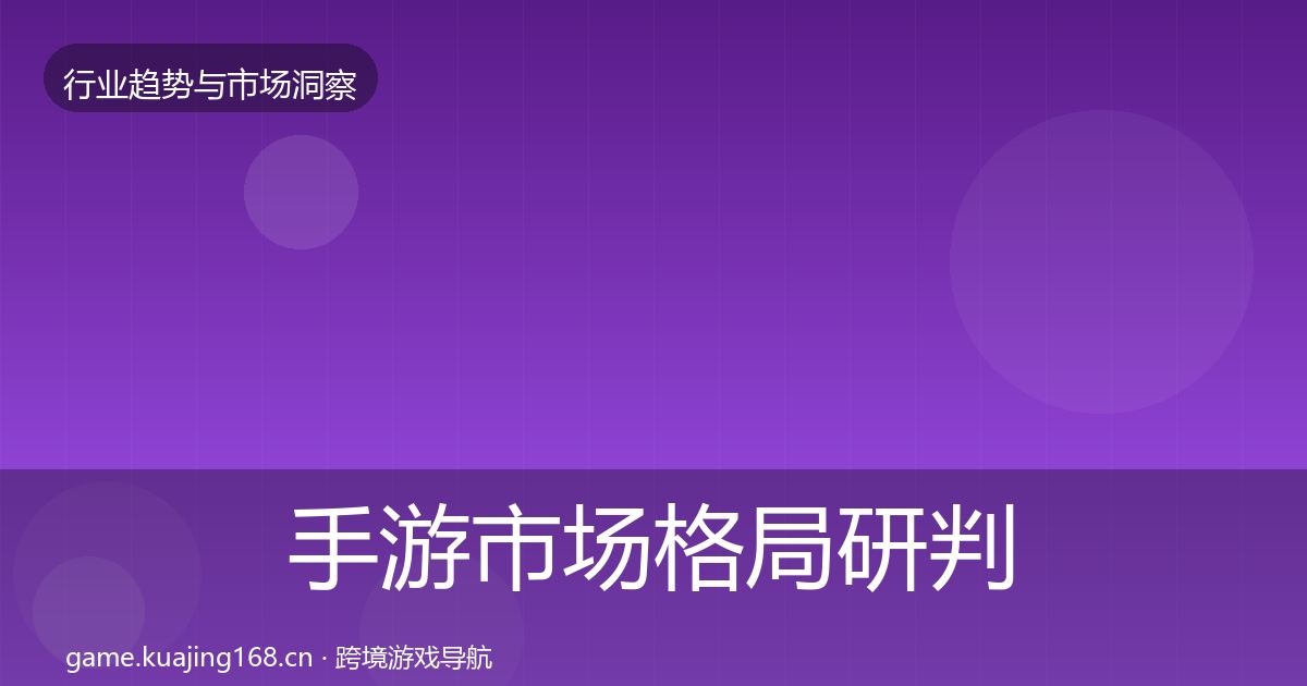 手游市场格局研判全指南：一线