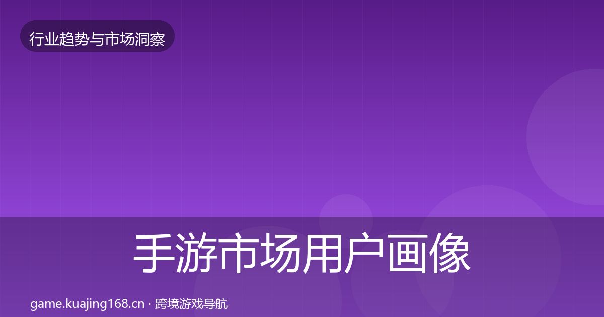 手游市场用户画像全指南：一线