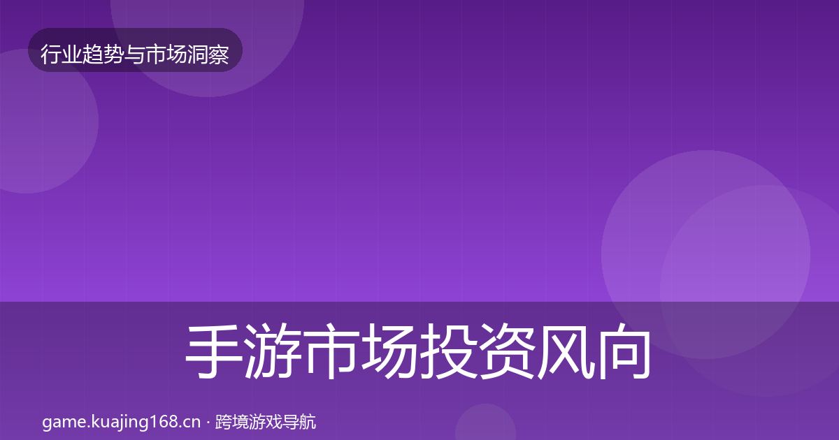 手游市场投资风向全指南：最新