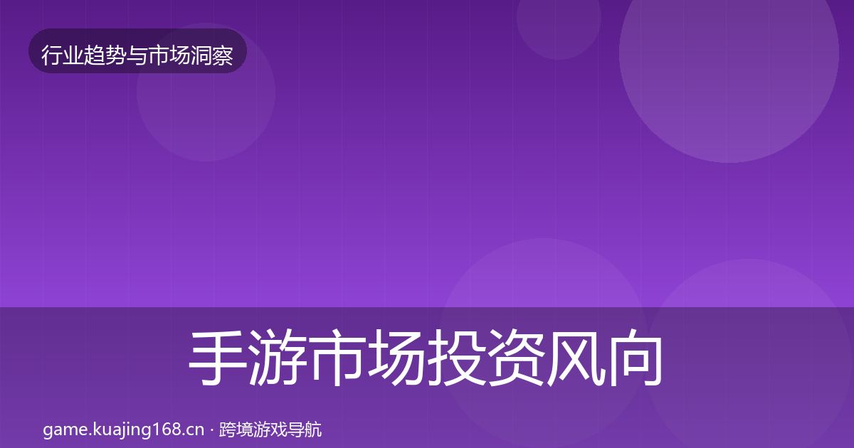 手游市场投资风向全指南：全面