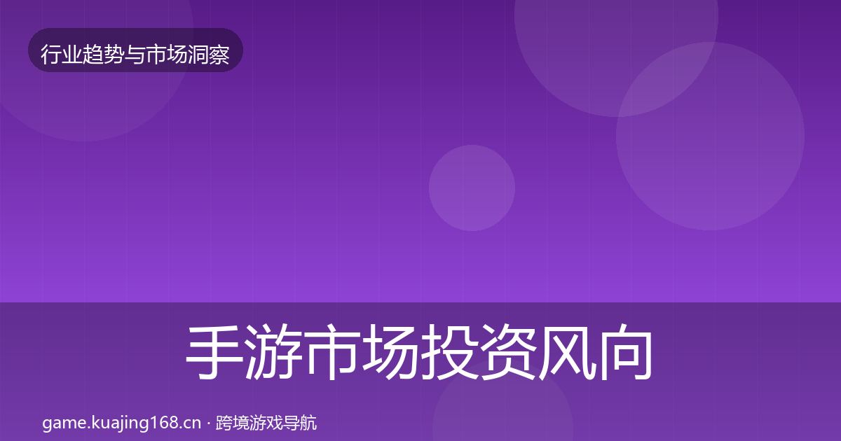 手游市场投资风向全指南：实用