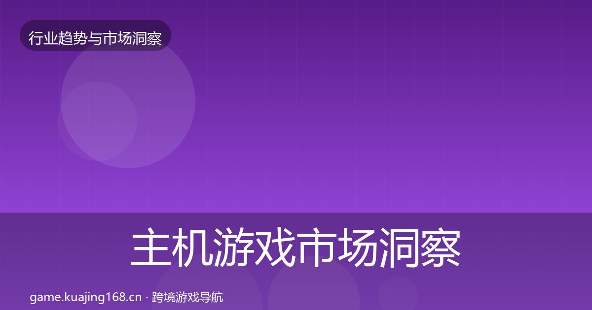 主机游戏市场洞察全指南：全面