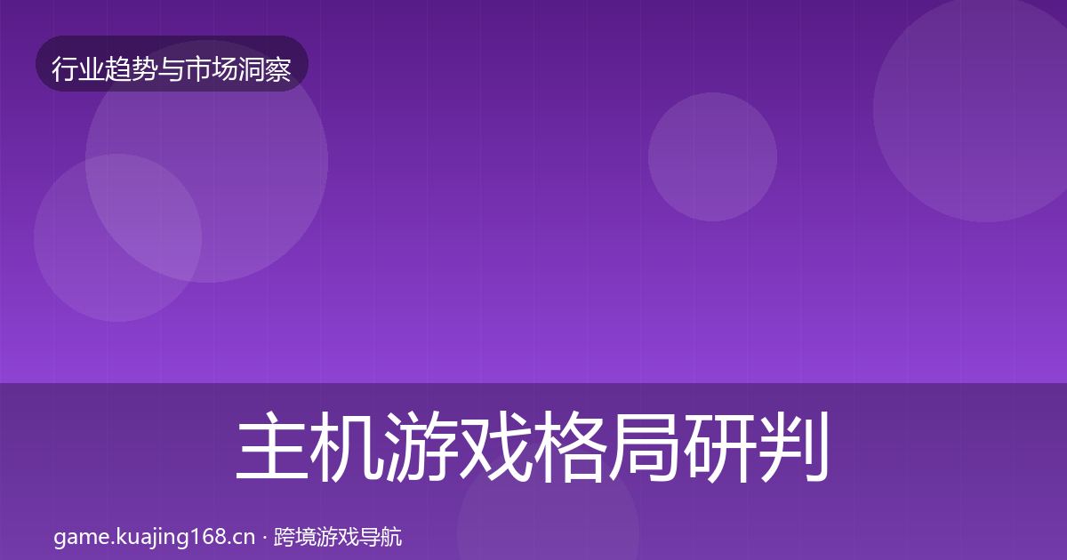 主机游戏格局研判全指南：全面