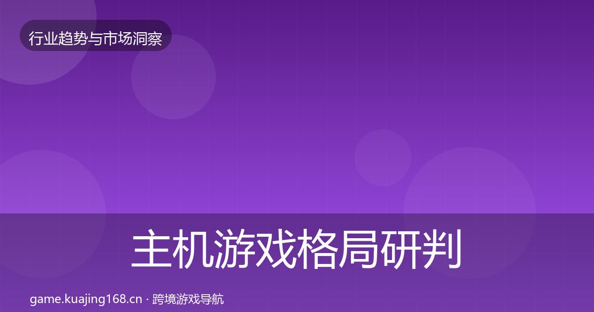 主机游戏格局研判全指南：深度