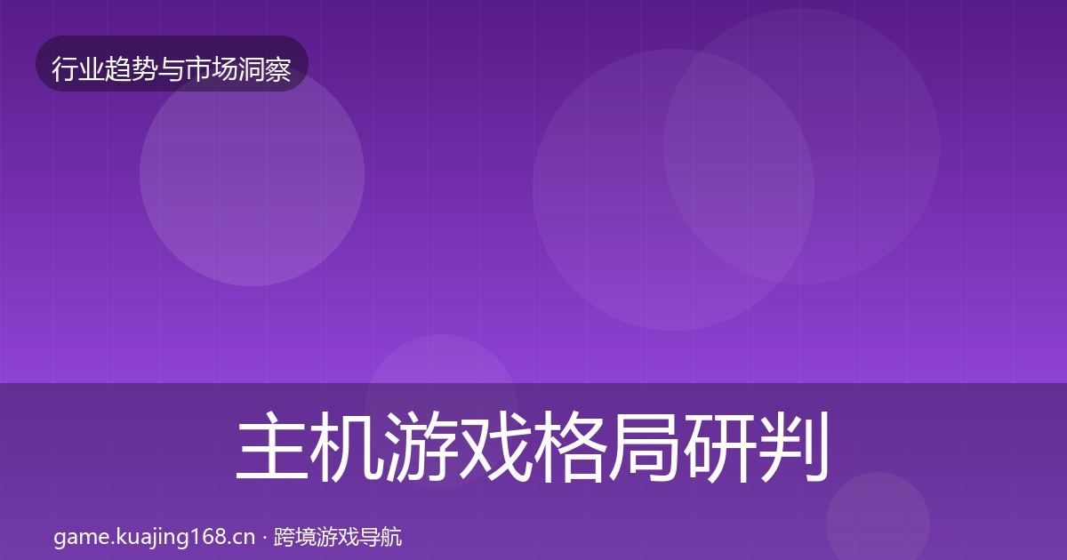 主机游戏格局研判全指南：实用