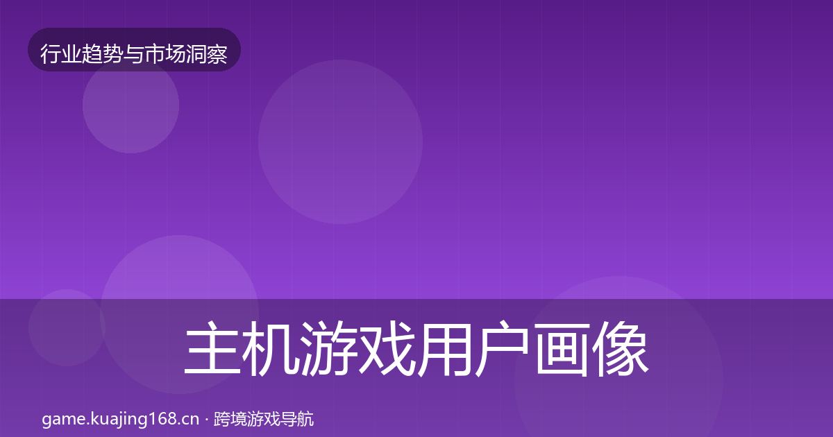 主机游戏用户画像全指南：全面
