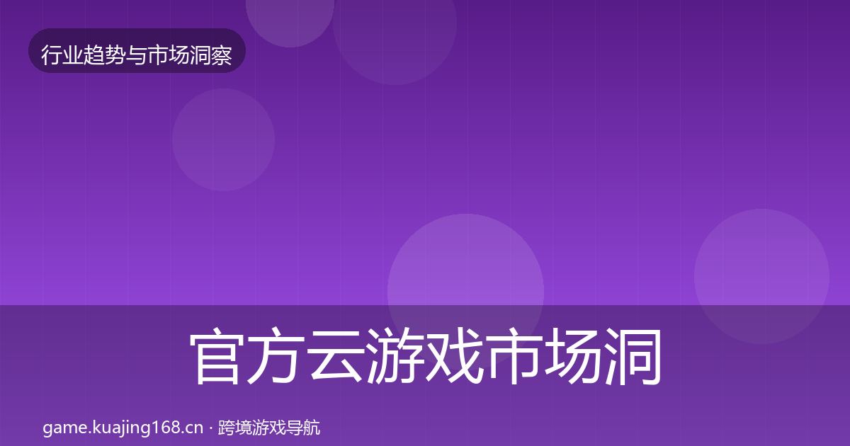 官方云游戏市场洞察