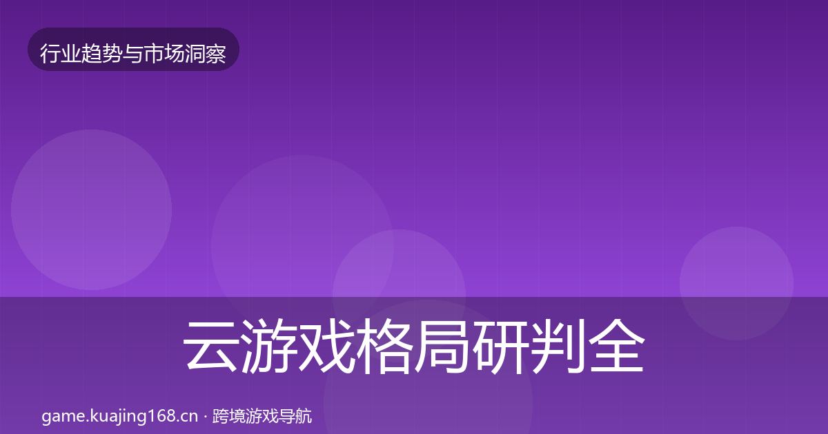 云游戏格局研判全指南：全面