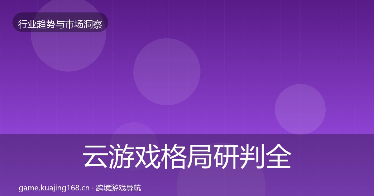 云游戏格局研判全指南：官方