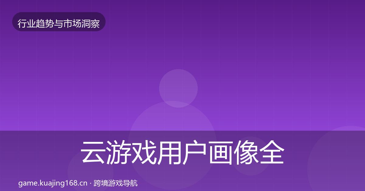 云游戏用户画像全指南：2027年