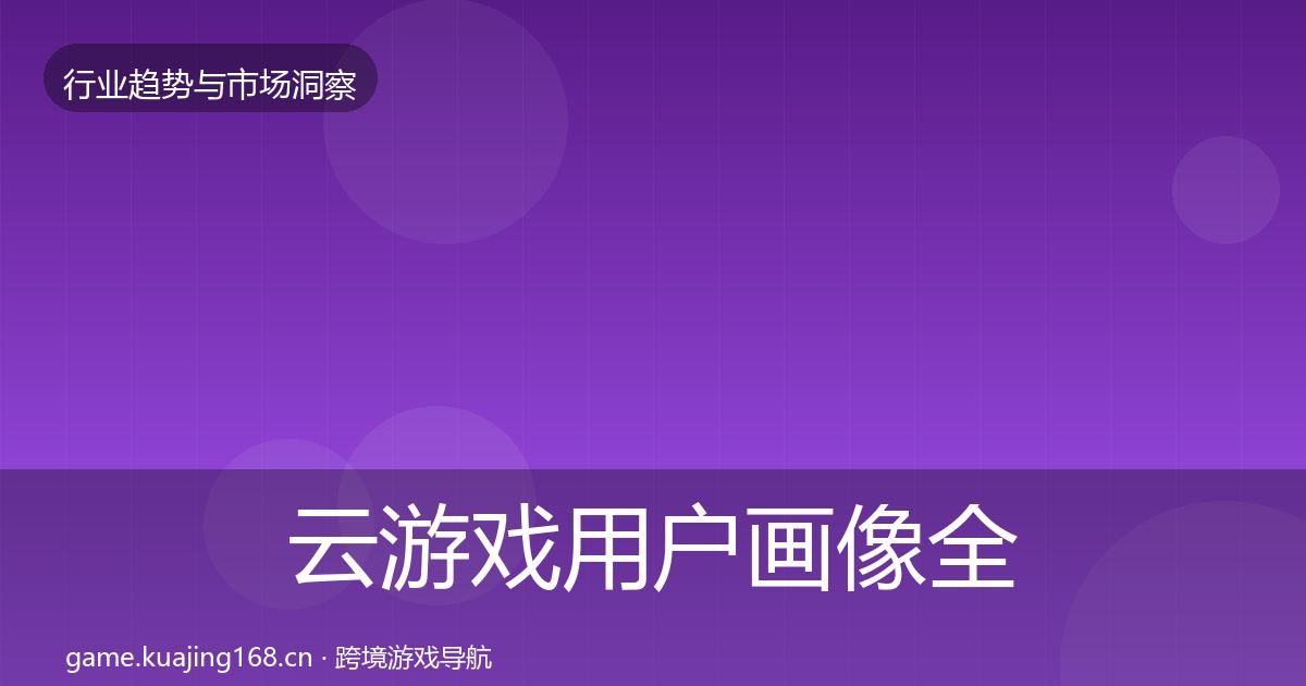 云游戏用户画像全指南：最新