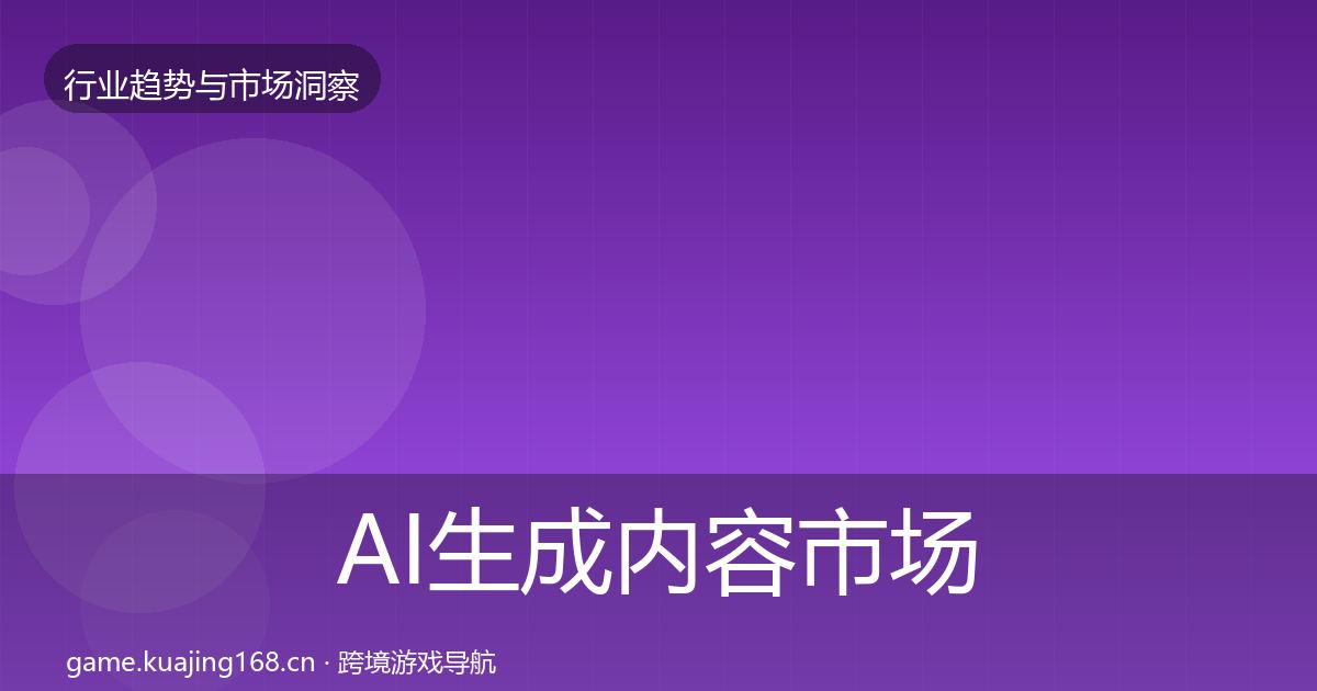 AI生成内容市场洞察全指南：最新