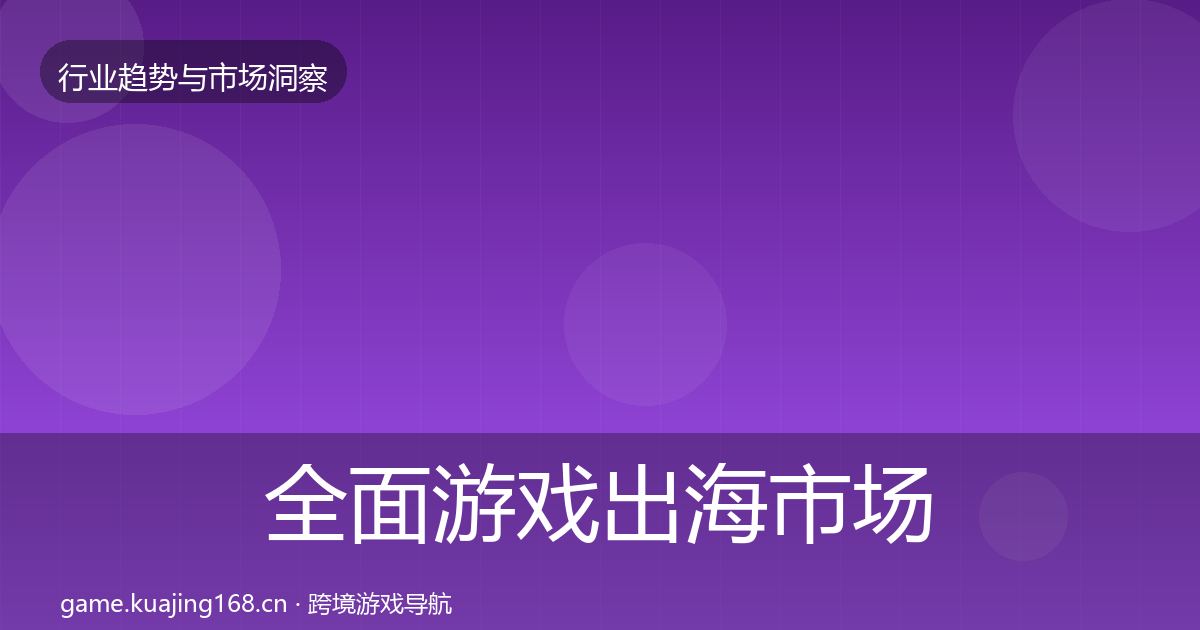 全面游戏出海市场洞察