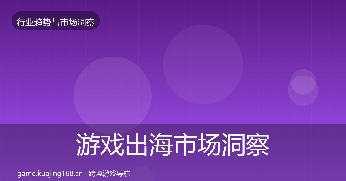 游戏出海市场洞察全指南：深度