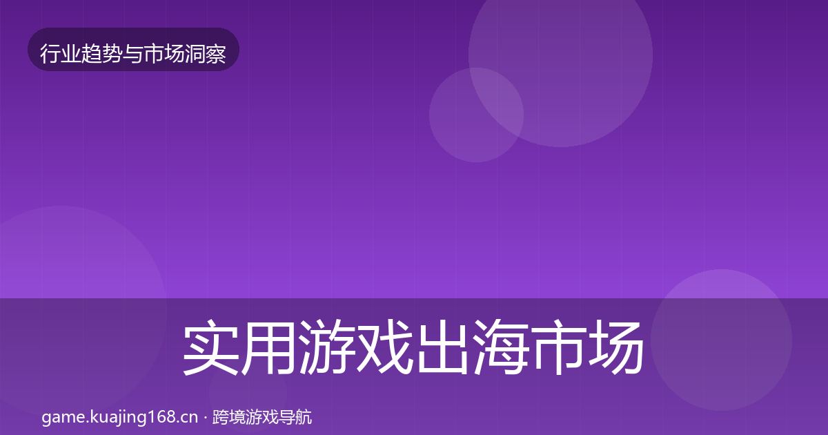 实用游戏出海市场洞察