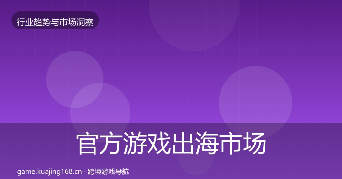 官方游戏出海市场洞察