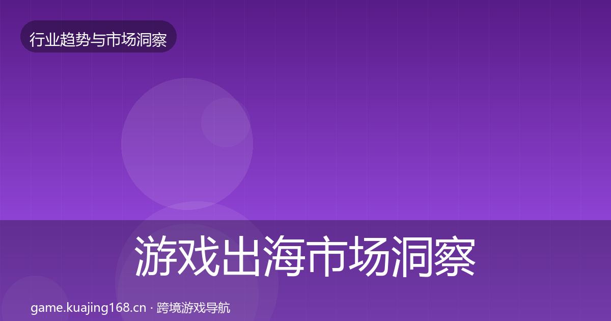 游戏出海市场洞察全指南：一线