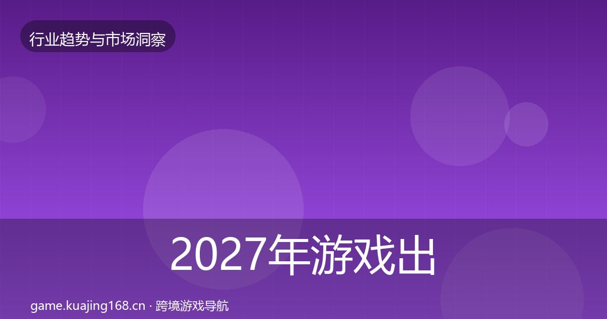 2027年游戏出海趋势报告