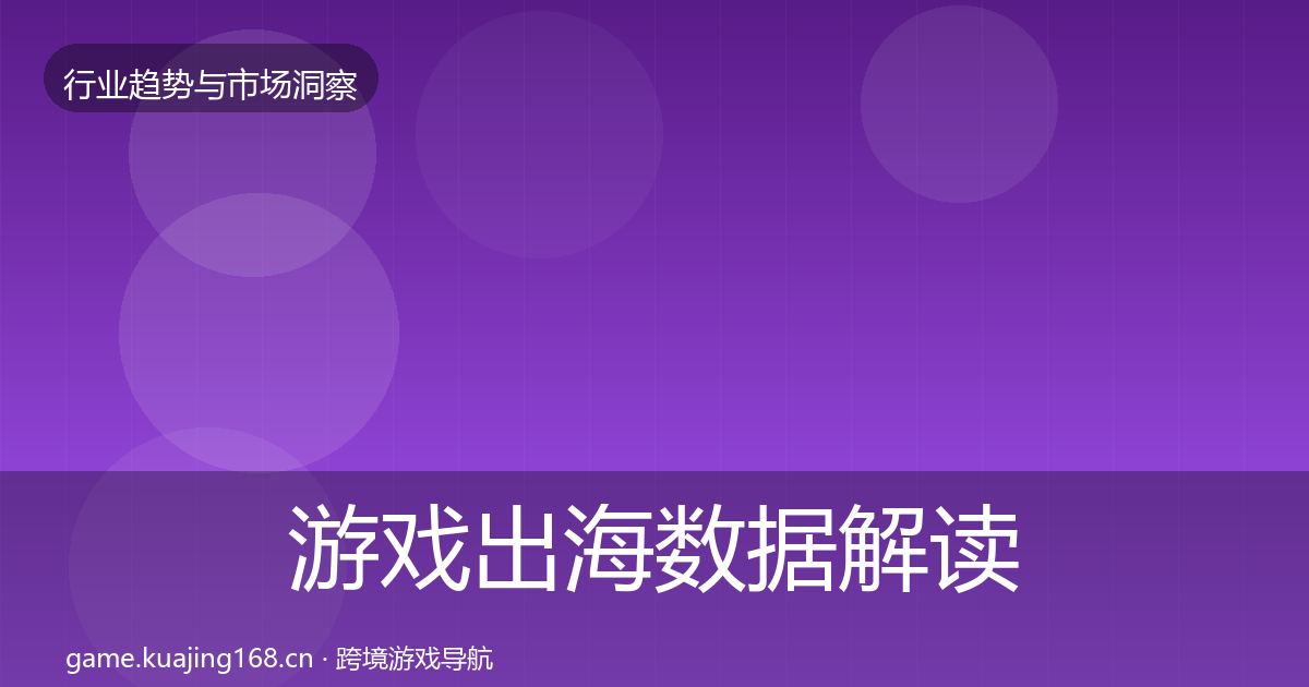 游戏出海数据解读全指南：最新