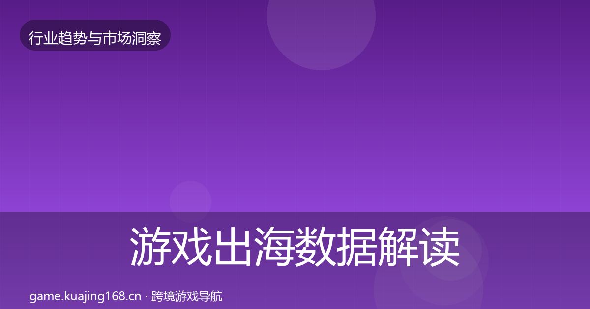 游戏出海数据解读全指南：官方
