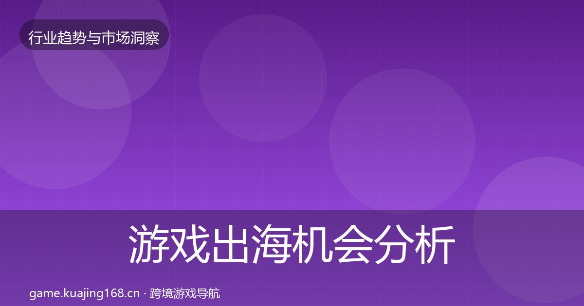 游戏出海机会分析全指南：官方