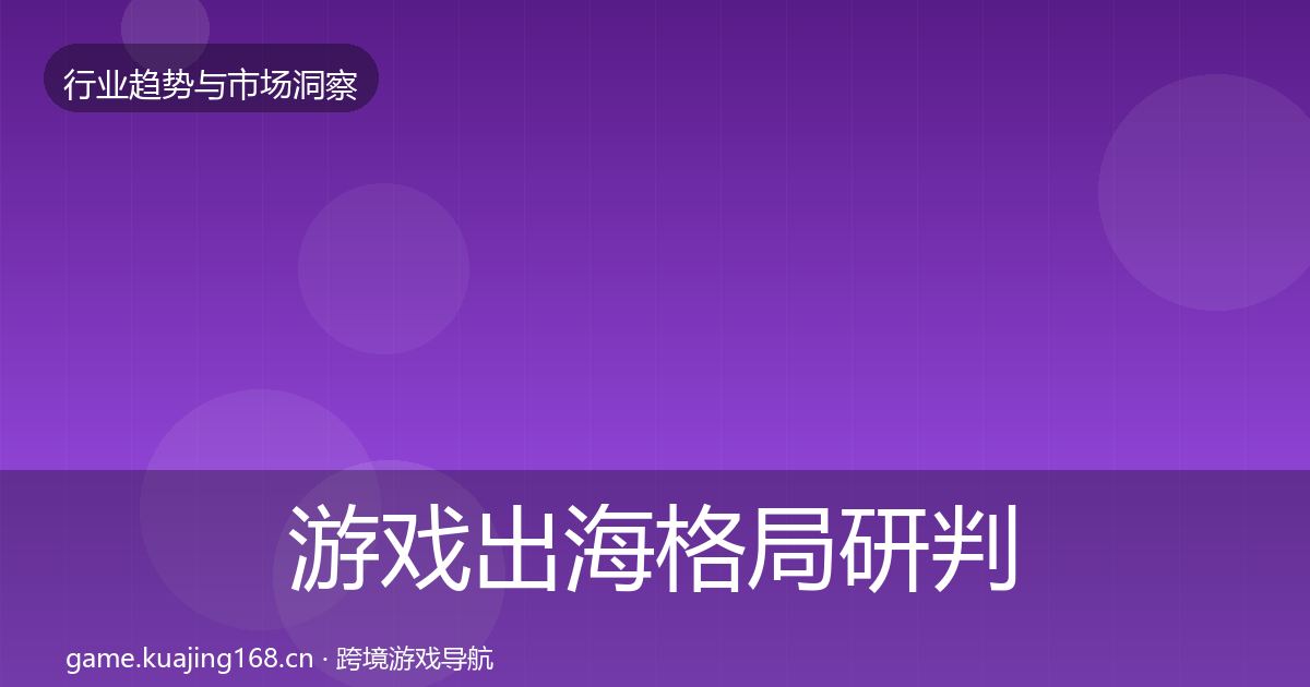 游戏出海格局研判全指南:最新