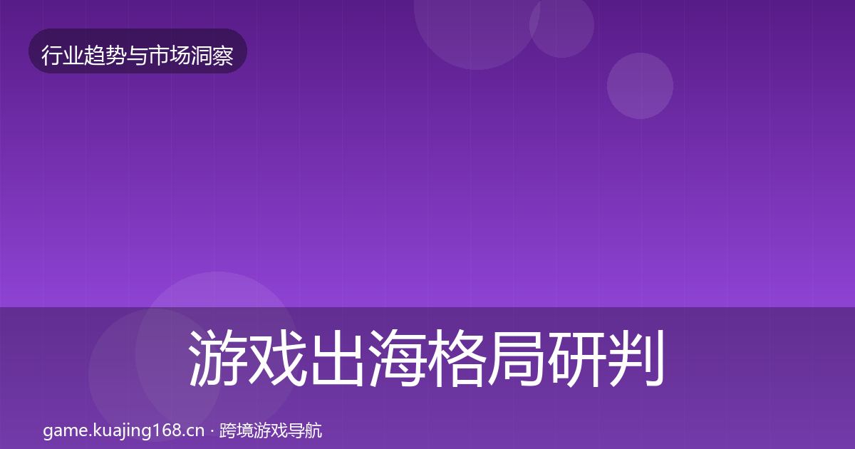 游戏出海格局研判全指南:一线