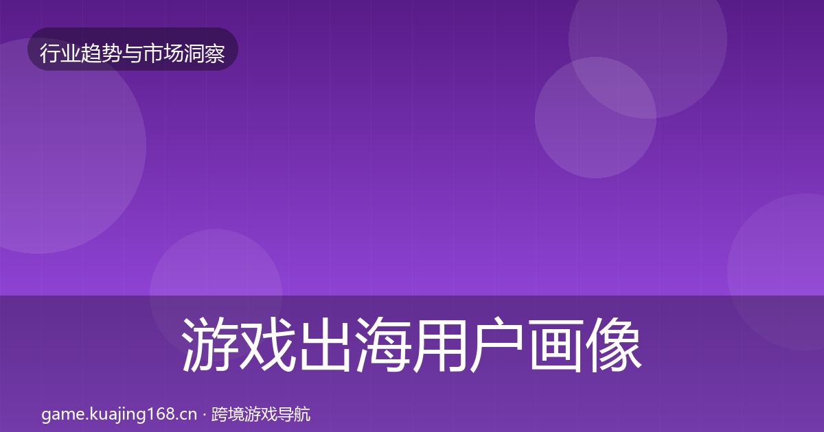 游戏出海用户画像全指南：2027年