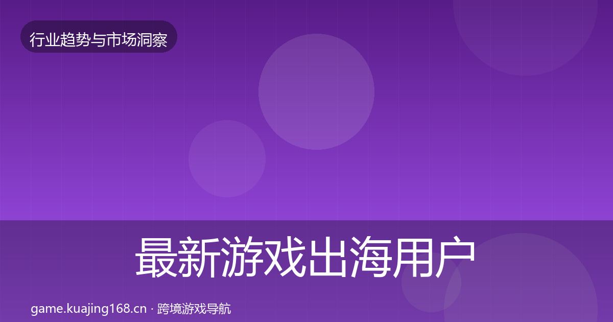 最新游戏出海用户画像