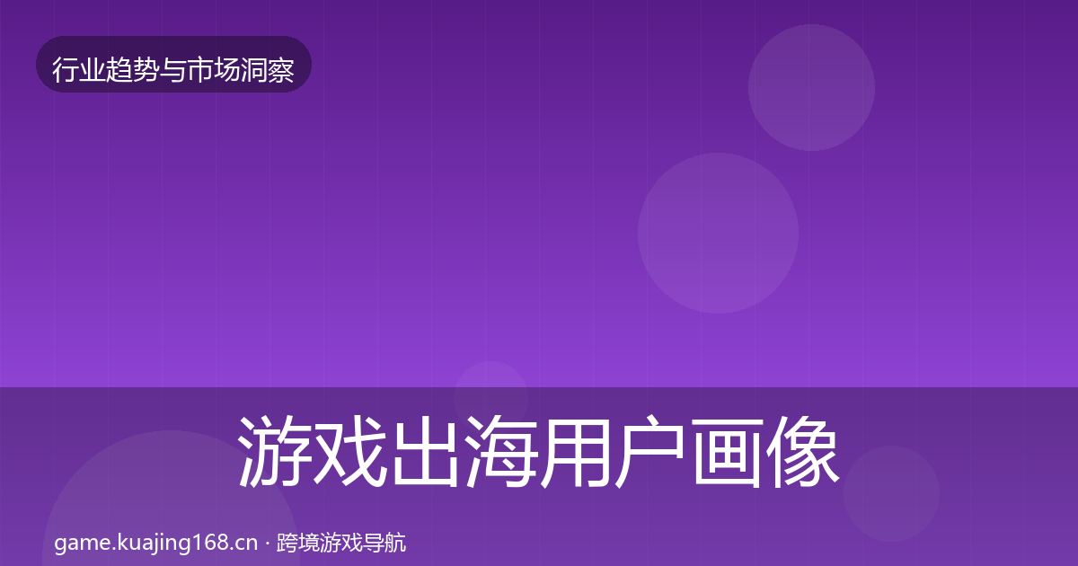 游戏出海用户画像全指南：一线