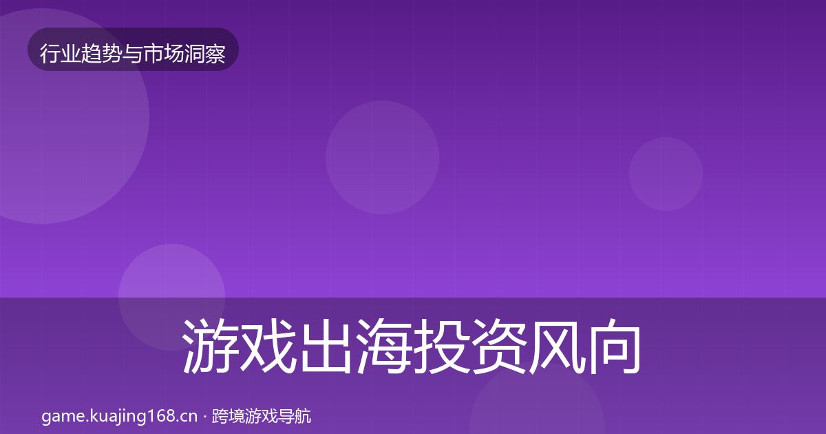 游戏出海投资风向全指南：最新