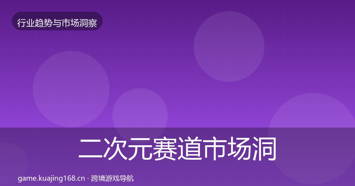 二次元赛道市场洞察全指南：2026年