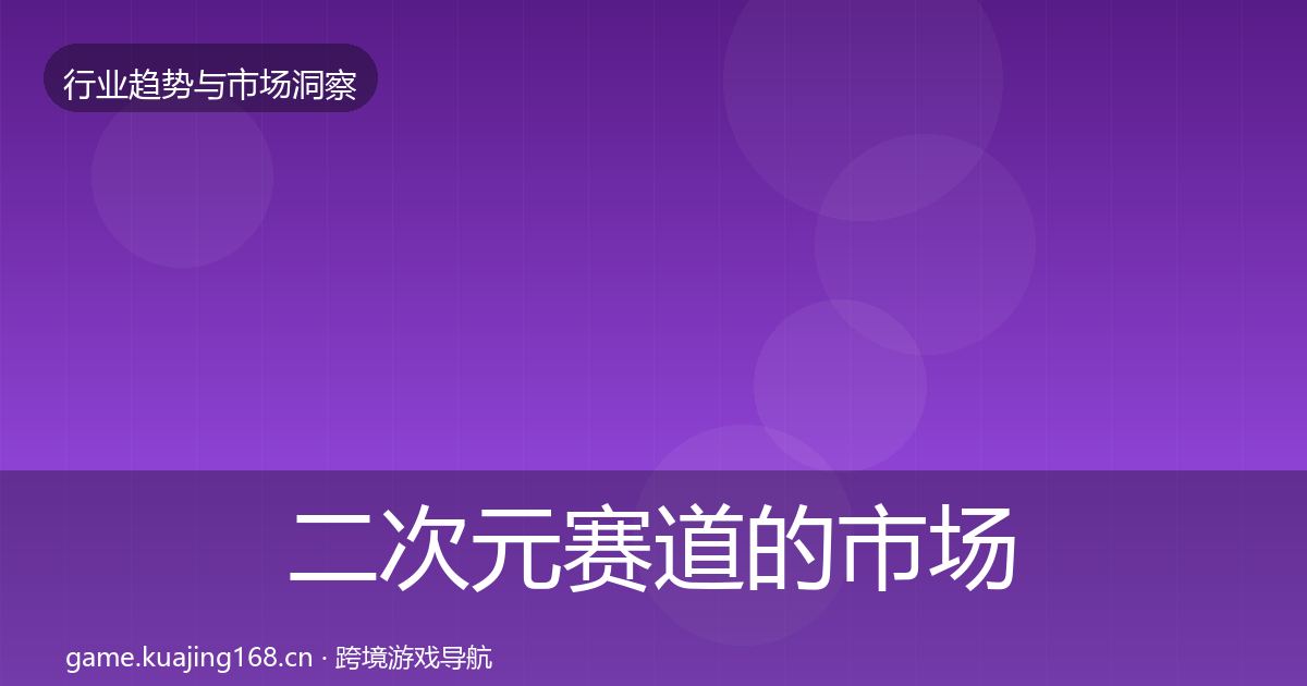 二次元赛道的市场洞察（全面）