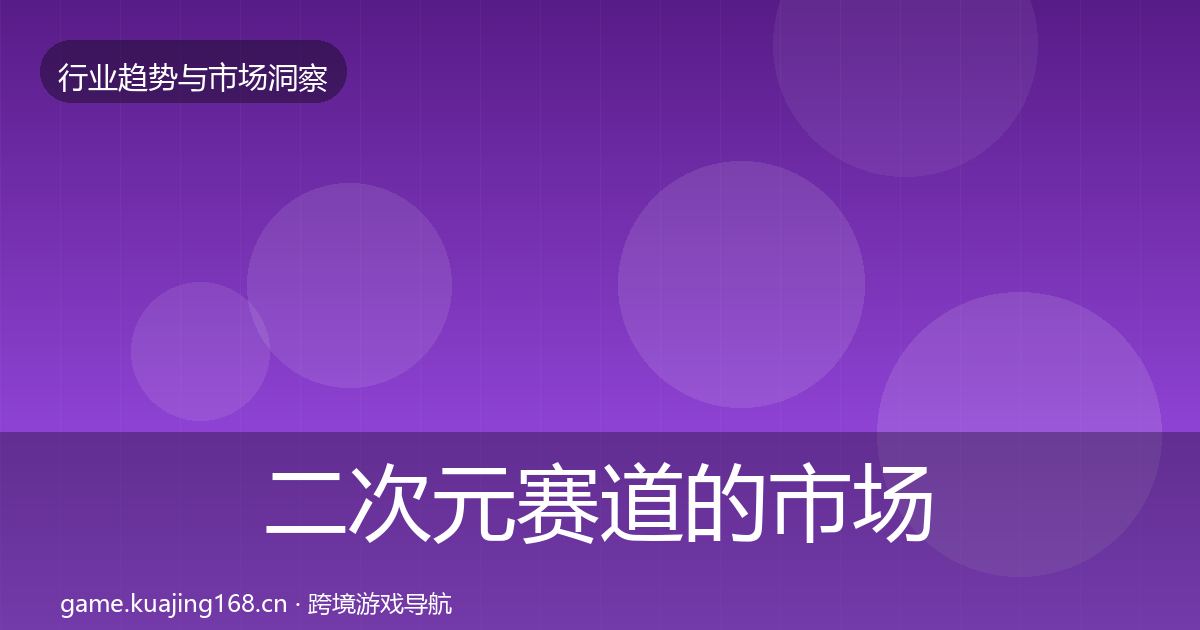 二次元赛道的市场洞察（实用）