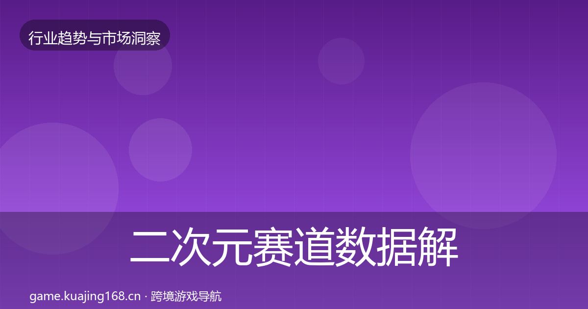 二次元赛道数据解读全指南：官方