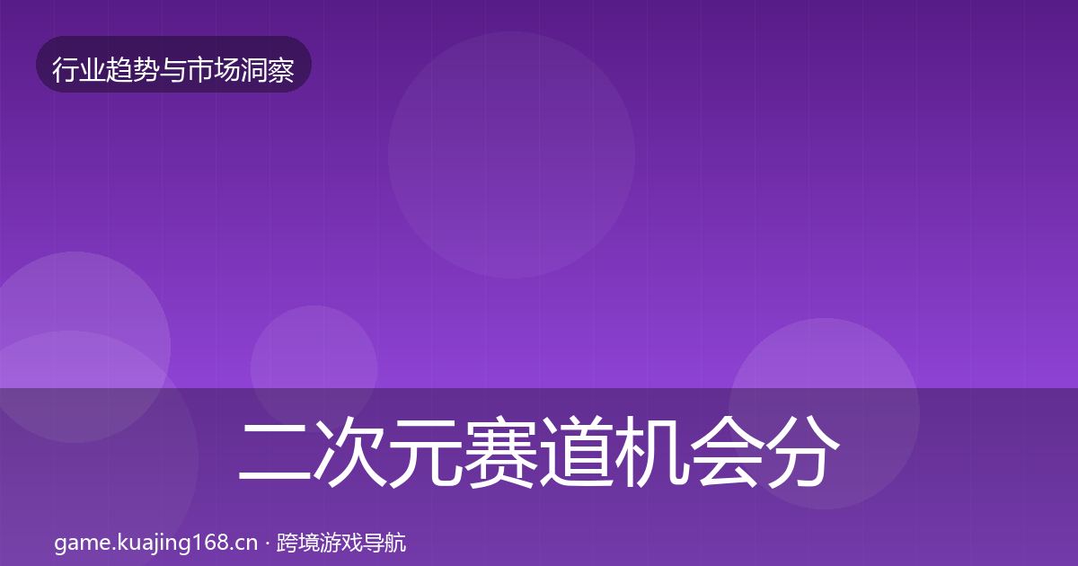 二次元赛道机会分析全指南：一线