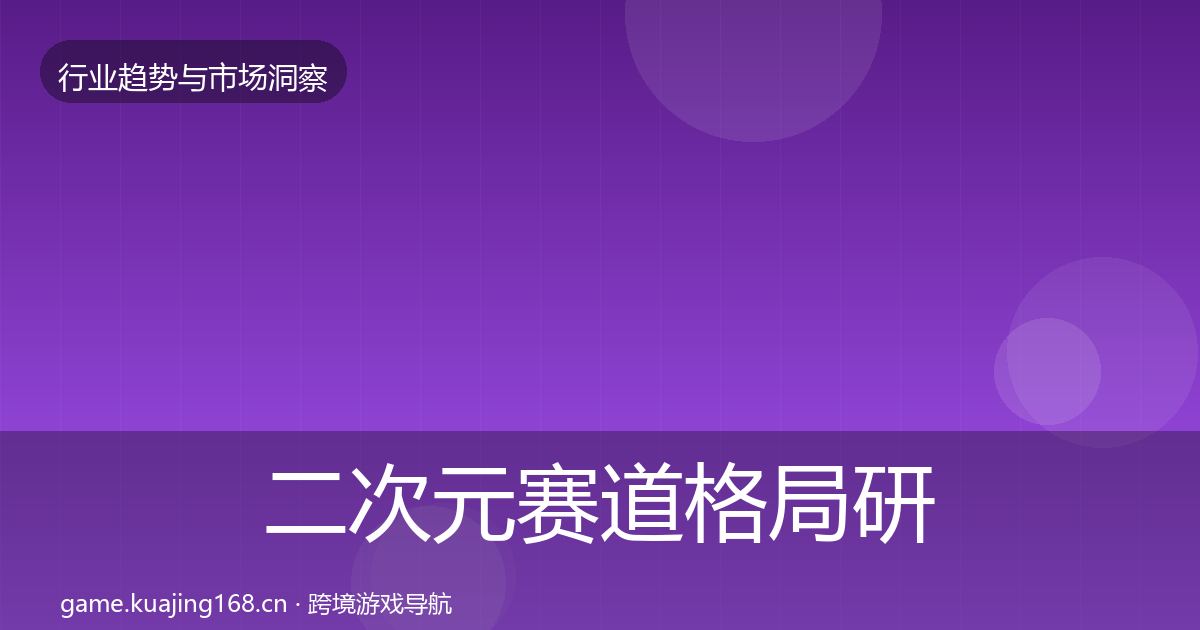 二次元赛道格局研判全指南：深度