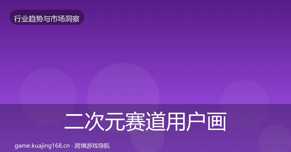 二次元赛道用户画像全指南：2026年