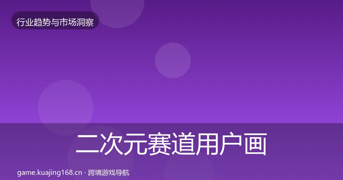 二次元赛道用户画像全指南：2027年