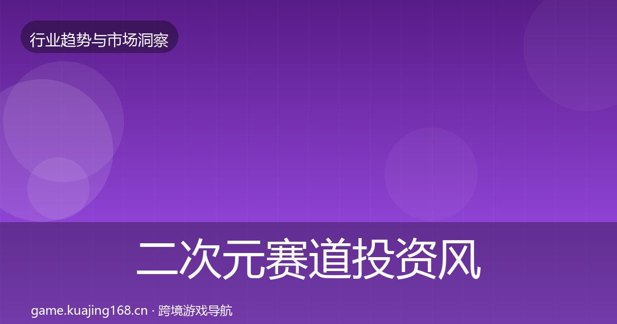 二次元赛道投资风向全指南:官方