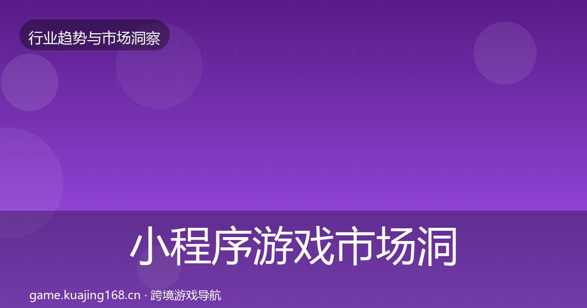 小程序游戏市场洞察全指南：深度