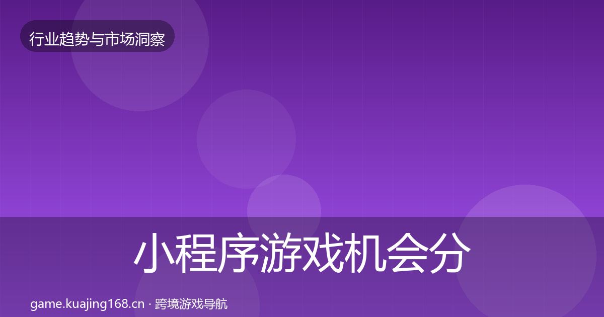 小程序游戏机会分析全指南：2027年