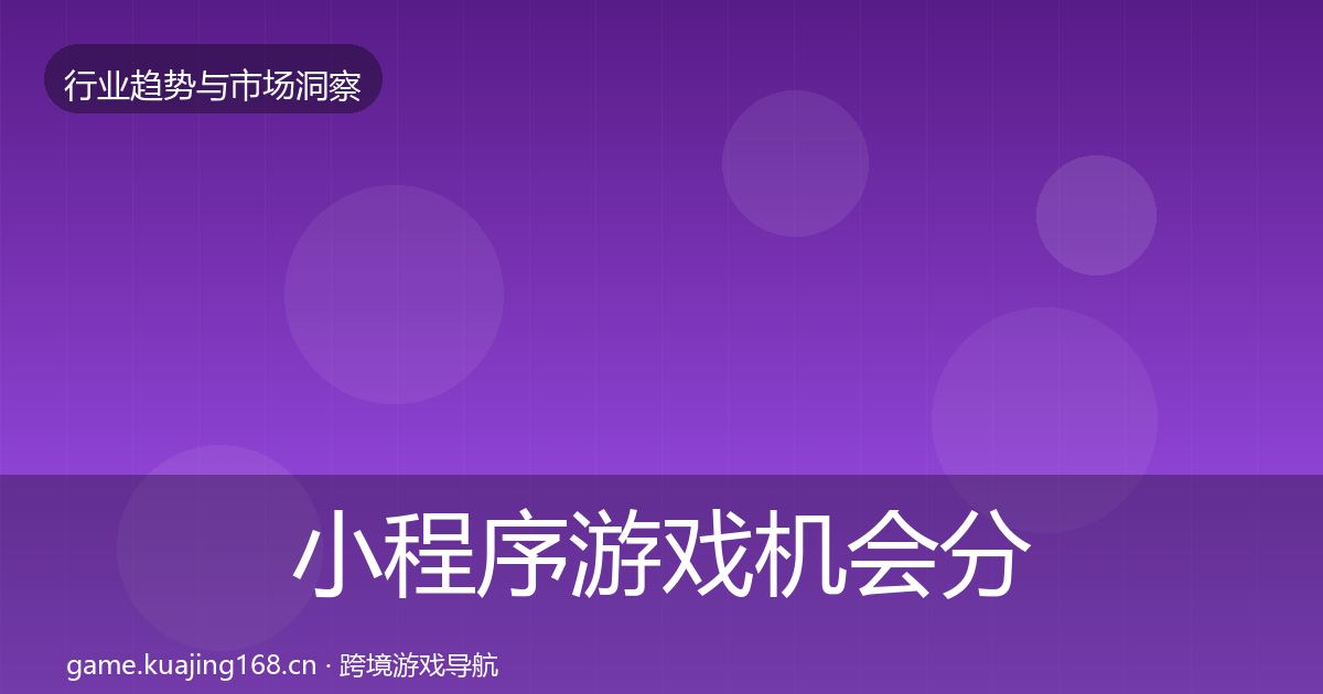 小程序游戏机会分析全指南：全面