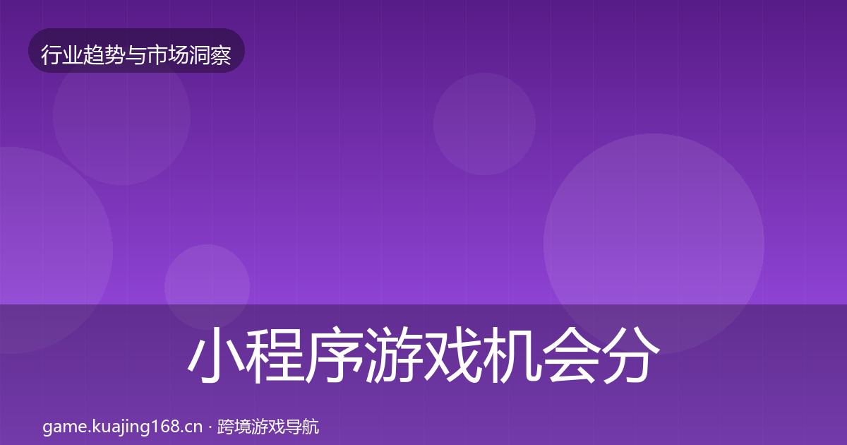 小程序游戏机会分析全指南：深度